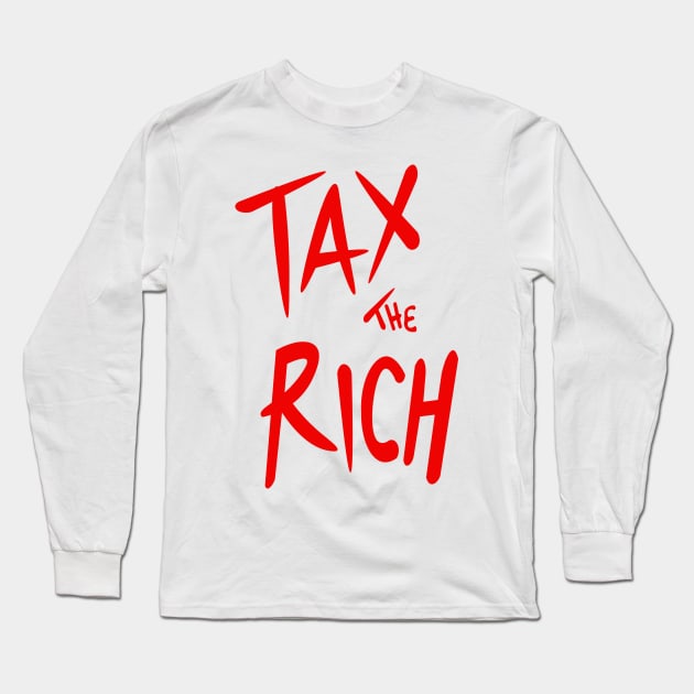 Tax The Rich Long Sleeve T-Shirt by ijoshthereforeiam